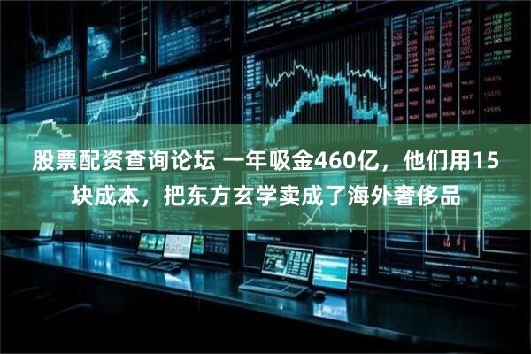 股票配资查询论坛 一年吸金460亿，他们用15块成本，把东方玄学卖成了海外奢侈品