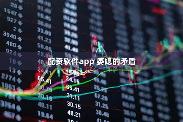 配资软件app 婆媳的矛盾