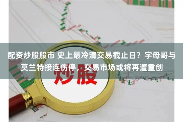 配资炒股股市 史上最冷清交易截止日？字母哥与莫兰特接连伤停，交易市场或将再遭重创